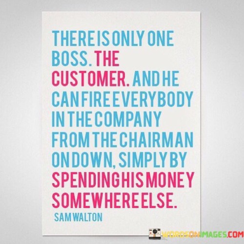 There-Is-Only-One-Boss-The-Customer-And-He-Can-Fire-Everybody-In-The-Company-From-The-Quotes.jpeg