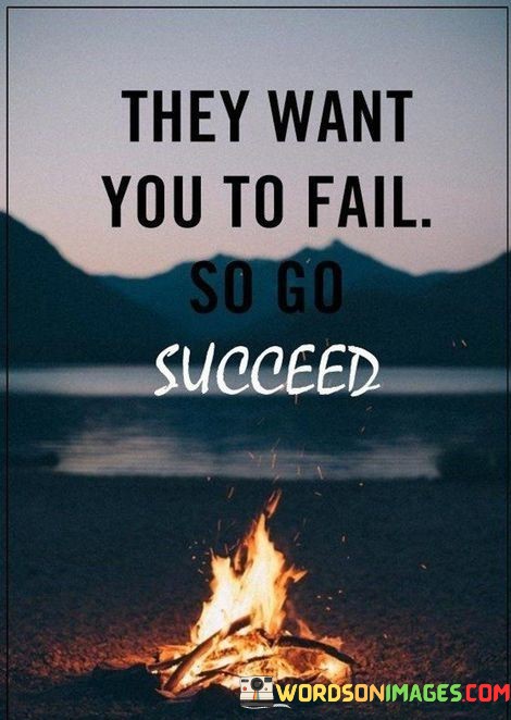 They-Want-You-To-Fail-So-Go-Succeed-Quotes.jpeg