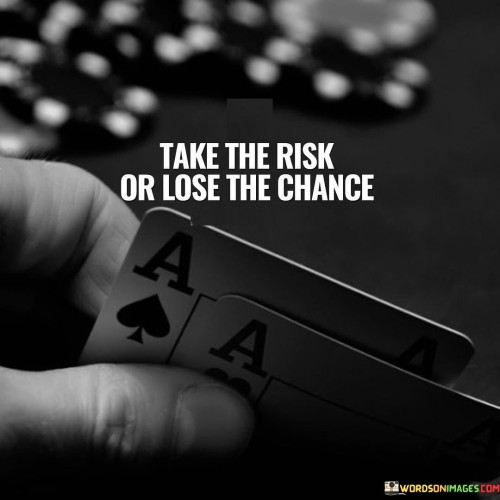 Tke The Risk Or Lose The Chance Quotes