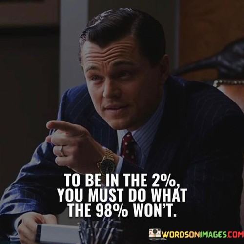 To Be In The 2 % You Must Do What The 98 % Won't Quotes