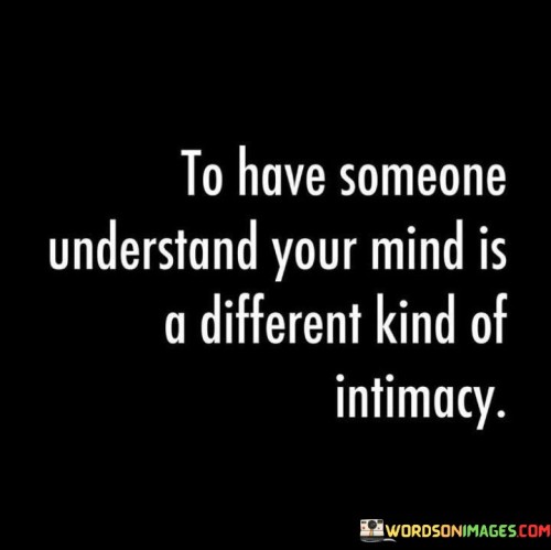 To Have Someone Understand Your Mind Is A Different Quotes