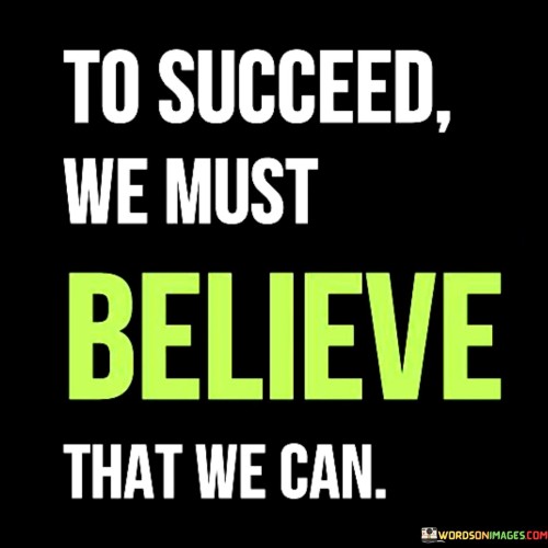 The quote "To succeed, we must believe that we can" underscores the significance of self-belief in achieving success. It suggests that having confidence in one's abilities and potential is a foundational element for accomplishing goals.

This quote emphasizes the power of mindset and positive self-perception. It implies that without the belief in one's capabilities, the journey to success becomes far more challenging.

In conclusion, the quote highlights the role of self-belief in the pursuit of success. By cultivating a strong belief in oneself, individuals can muster the determination, resilience, and motivation needed to overcome obstacles and ultimately realize their ambitions.