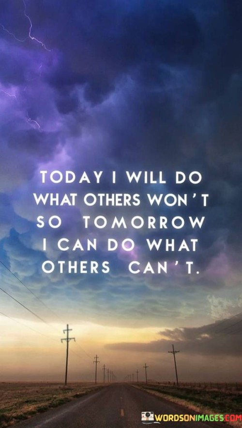 Today I Will Do What Others Won't So Tomorrow Quotes