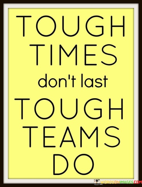 Tough Times Don't Last Tough Teams Do Quotes