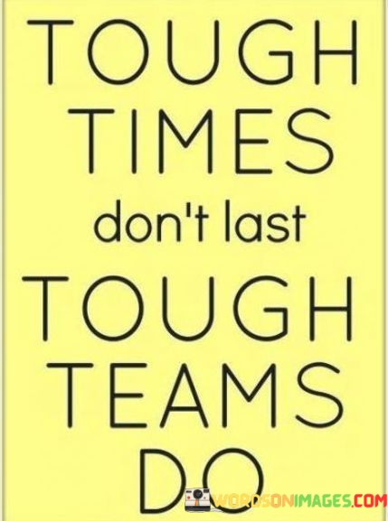 Tough-Times-Dont-Last-Tough-Teams-Do-Quotes7a9442b32e98c90f.jpeg