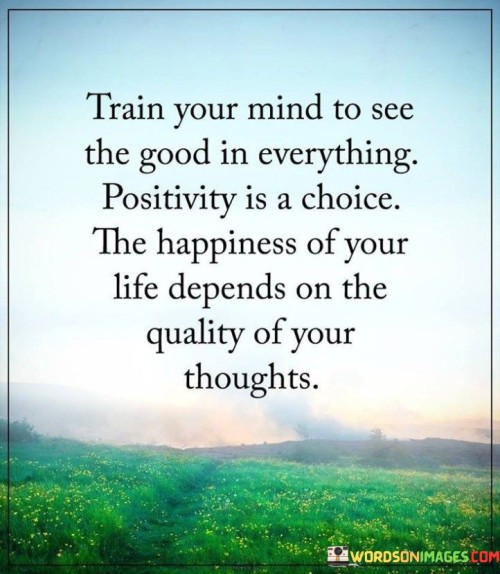 Train-Your-Mind-To-See-The-Good-In-Everything-Positivity-Quotes.jpeg