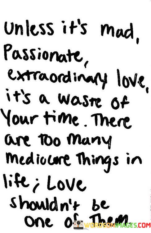 Unless-Its-Mad-Passionate-Extraordinary-Love-Its-Quotes.jpeg