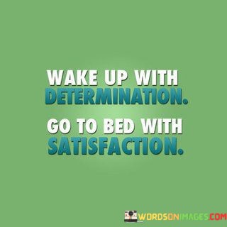 Wake-Up-Determination-Go-To-Bed-With-Satisfaction-Quotes.jpeg