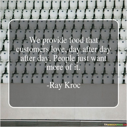 We Provide Food That Customer Love Day After Day After Day People Just Want More Quotes