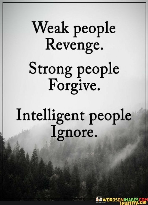 Weak-People-Revenge-Strong-People-Forgive-Intelligent-People-Ignore-Quotes.jpeg