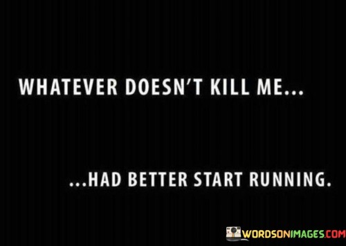 Whatever Doesn't Kill Me Had Better Running Quotes