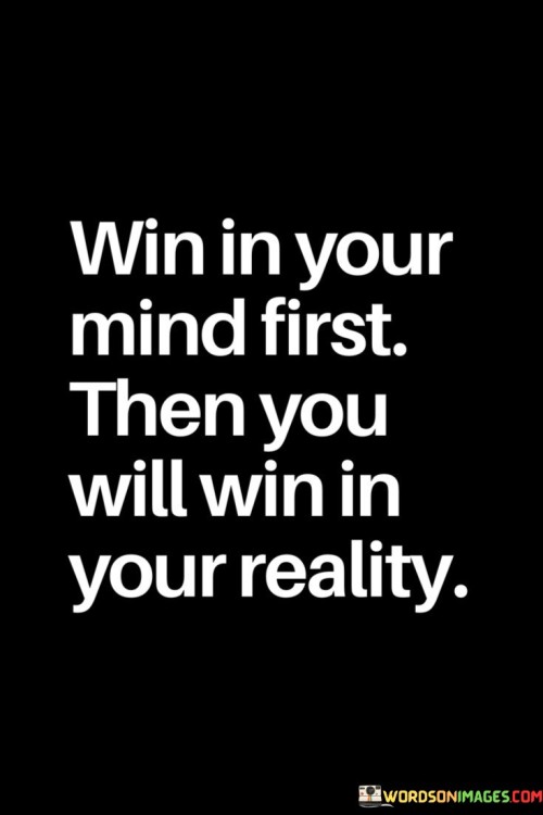 Win In Your Mind First Then You Will Win Quotes