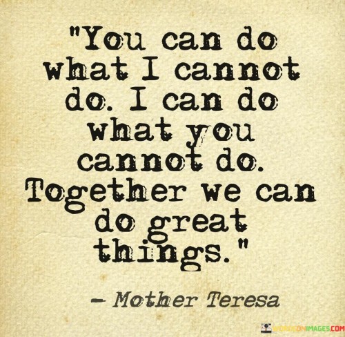 You Can Do What I Cannot Do I Can Do What You Cannot Do Together We Can Quotes