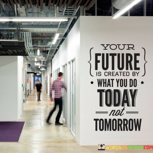 Your-Future-Is-Created-By-What-You-Do-Today-Not-Tomorrow-Quotes.jpeg