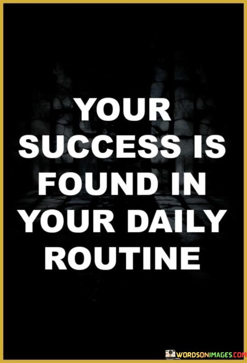 Your-Success-Is-Found-In-Your-Daily-Routine-Quotesba8c25f826d968d5.jpeg