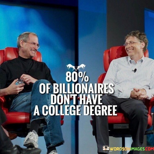 80--Of-Billionaires-Dont-Have-A-College-Degree-Quotes.jpeg