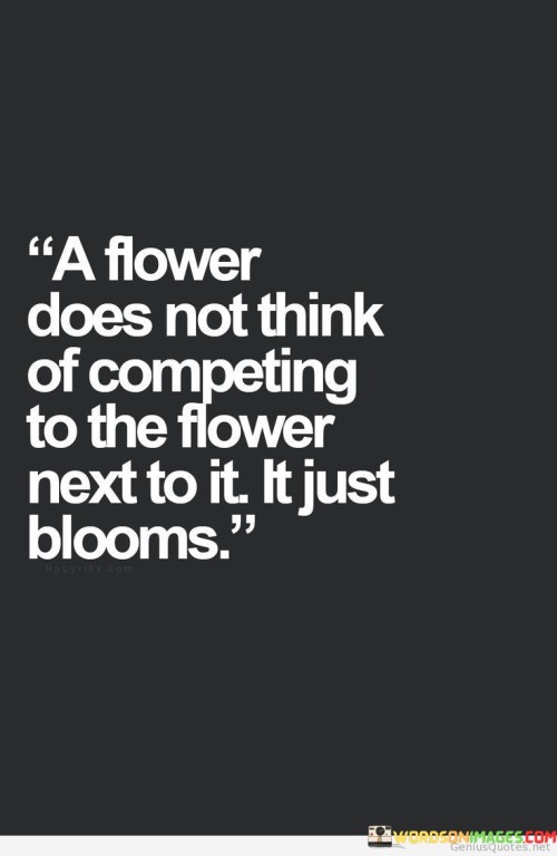 A Flower Does Not Think Of Competing To The Flower Quotes