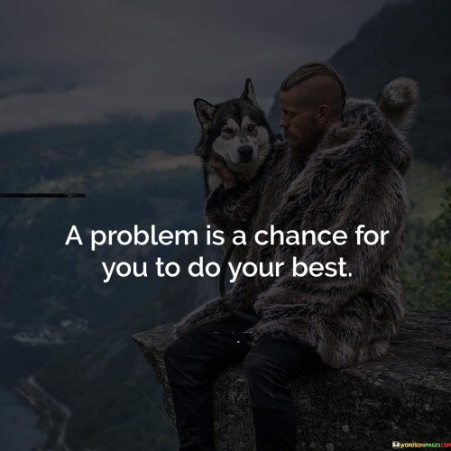 A-Problem-Is-A-Chance-For-You-To-Do-Your-Best-Quotes.jpeg