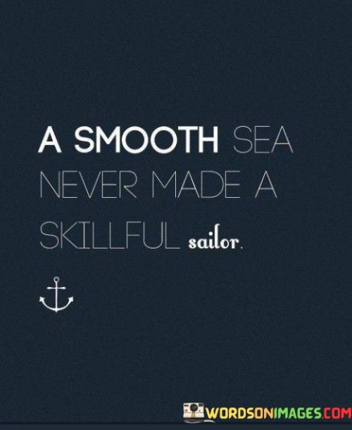 A-Smooth-Sea-Never-Made-A-Skillful-Sailor-Quotes.jpeg