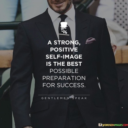 The quote "A strong positive self-image is the best possible preparation for success" emphasizes that cultivating a confident and optimistic view of oneself is a foundational step toward achieving success. It suggests that a healthy self-perception sets the stage for effective progress and accomplishment.

This quote underscores the importance of self-belief and mindset. It implies that having a strong sense of self-worth and a positive attitude enhances one's ability to overcome challenges and seize opportunities.

In conclusion, the quote highlights the significance of self-confidence in the pursuit of success. By fostering a positive self-image, individuals equip themselves with the mental resilience and motivation needed to navigate their journey, emphasizing that a strong sense of self is a potent precursor to realizing one's aspirations.