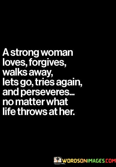 A-Strong-Woman-Loves-Forgives-Walks-Away-Lets-Go-Tries-Quotes.jpeg