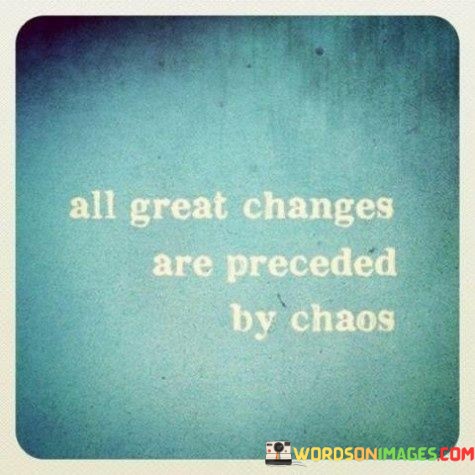 All-Great-Changes-Are-Preceded-By-Chaos-Quotes.jpeg