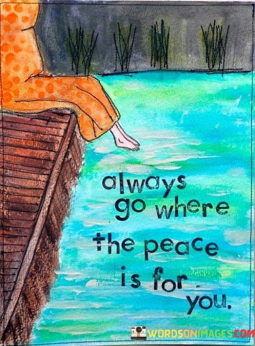 Always-Go-Where-The-Peace-Is-For-You-Quotes.jpeg