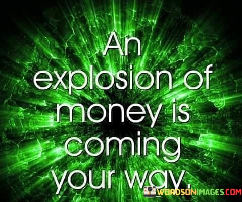 An-Explosion-Of-Money-Is-Coming-Your-Way-Quotes.jpeg