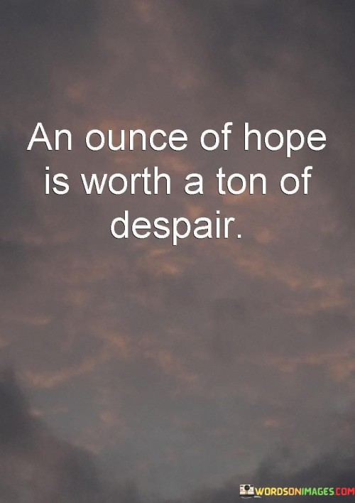 An-Ounce-Of-Hope-Is-Worth-A-Ton-Of-Despair-Quotes.jpeg