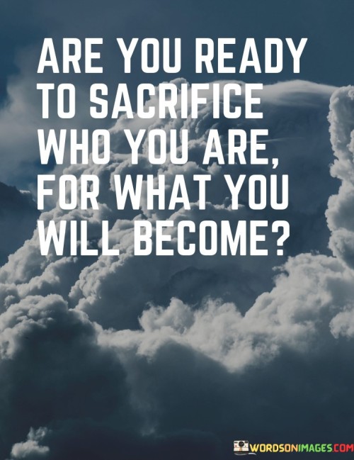 Are-You-Ready-To-Sacrifice-Who-You-Are-Quotes