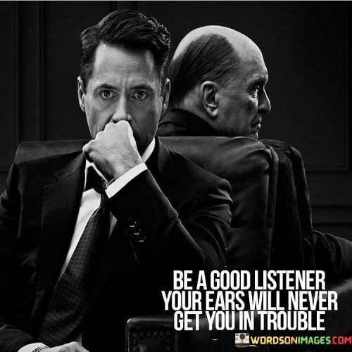 Be-A-Good-Listener-Your-Ears-Will-Never-Get-You-Quotes.jpeg