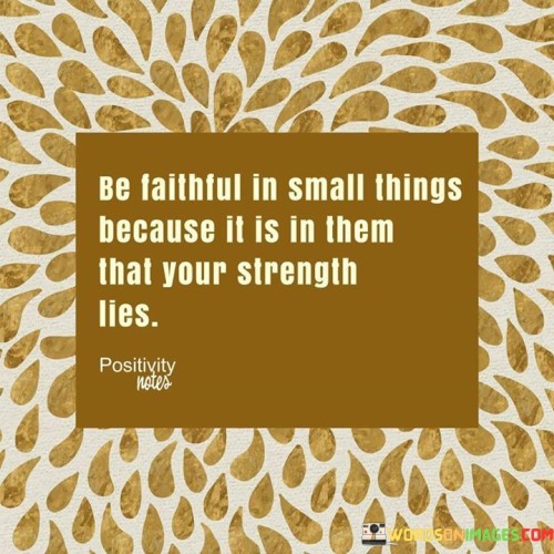 Be-Faithful-In-Small-Things-Because-It-Is-In-Them-Quotes.jpeg