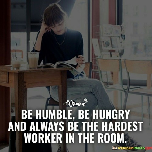 Be Humble Be Hungry And Always Be The Hardest Quotes