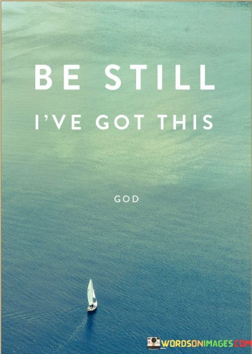 This quote offers a reassuring message, urging us to find inner calm and trust in our abilities to handle life's challenges. It's like taking a deep breath and reminding ourselves that we have the capability to overcome whatever comes our way.

"Be still" suggests the importance of finding peace and clarity amid chaos. It's akin to finding a quiet spot in a bustling city, where you can gather your thoughts and regain your composure. This stillness is a valuable tool for managing stress and making sound decisions.

"I've got this" is a declaration of self-assurance. It's like telling yourself that you have the knowledge, strength, and resilience to face any situation. This mindset empowers you to take control and move forward with confidence, much like a steady hand guiding a ship through turbulent waters.

In essence, this quote encourages us to find our inner strength and maintain a sense of peace even when facing uncertainty or challenges. By being still and trusting in our capabilities, we can navigate the journey of life with greater poise and resilience.