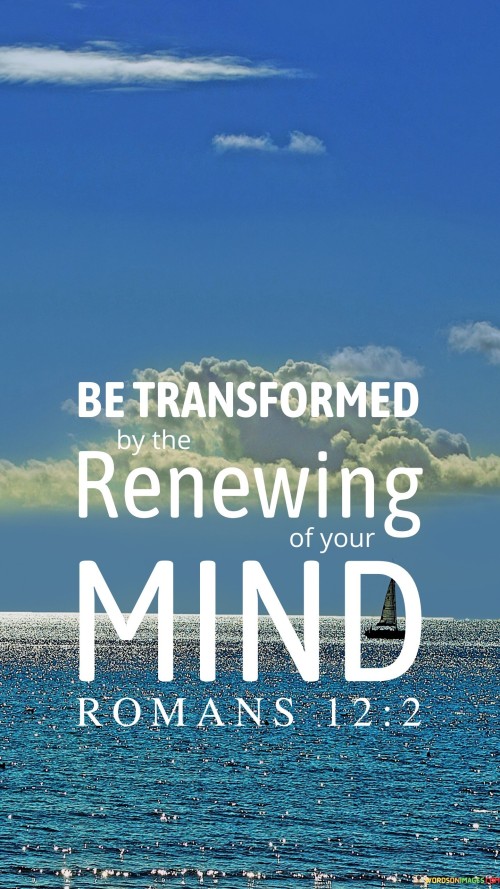 Be Transformed By The Rerenewing Of Your Mind Quotes