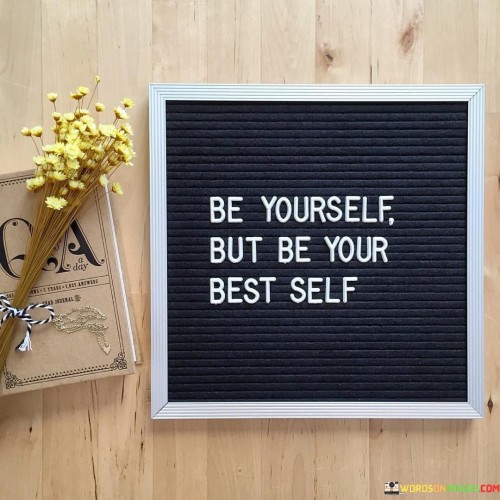 Be-Yourself-But-Be-Your-Best-Self-Quotes.jpeg