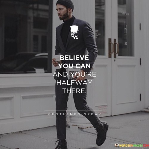 Believe You Can And You're Halfway There Quotes