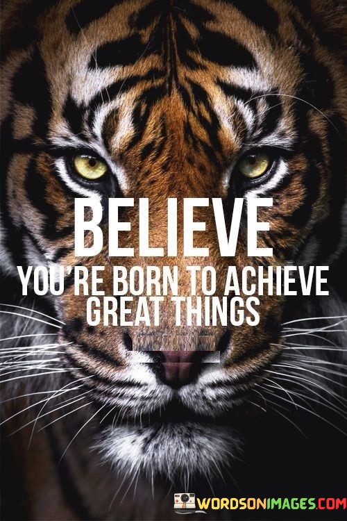 Believe-Youre-Born-To-Achieve-Great-Things-Quotes.jpeg