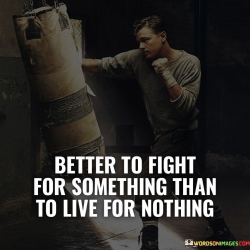 Better To Fight For Something Than To Live For Nothing Quotes