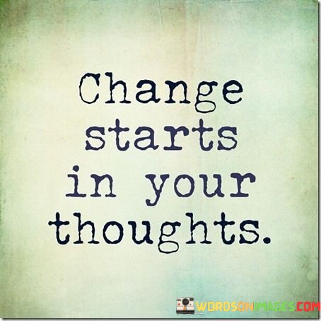 Change-Starts-In-Your-Thoughts-Quotes.jpeg