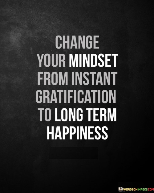 Change Your Mindset From Instant Gratification To Long Quotes