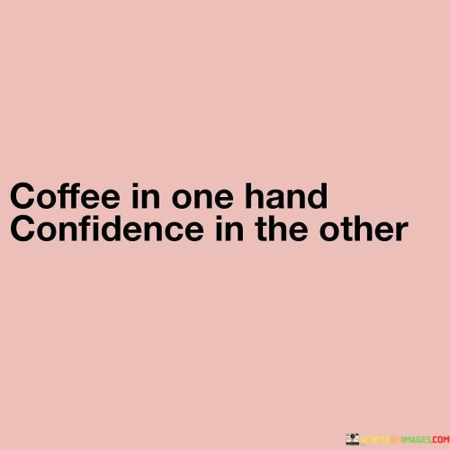 Coffee-In-One-Hand-Confidence-In-The-Other-Quotes.jpeg