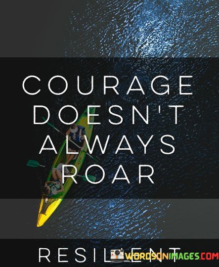 Courage-Doesnt-Always-Roar-Resilient-Quotes.jpeg