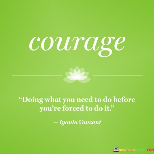 Courage-Doing-What-You-Need-To-Do-Before-Youre-Quotes.jpeg