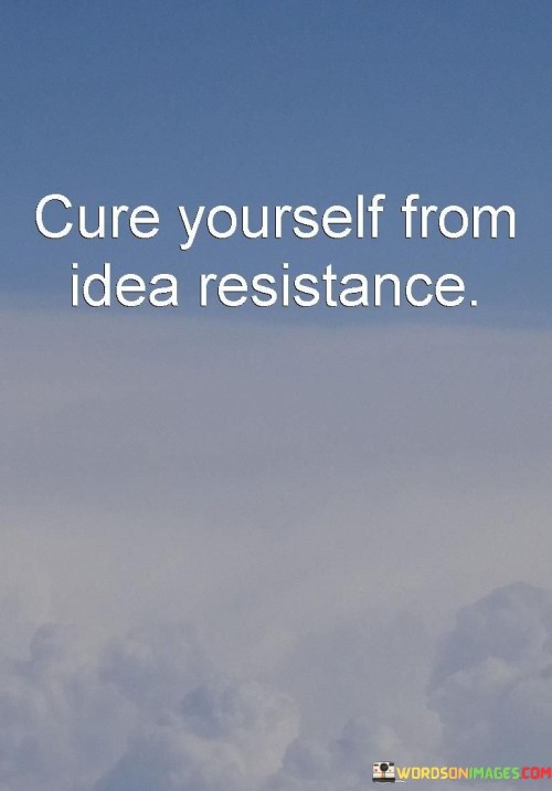 Cure-Yourself-From-Idea-Resistance-Quotes.jpeg