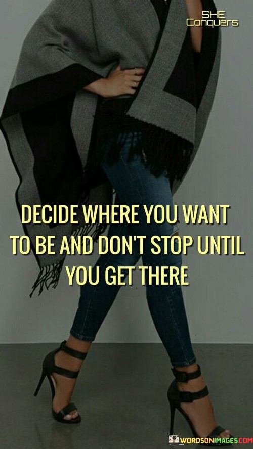 Decide Where You Want To Be And Don't Stop Until Quotes