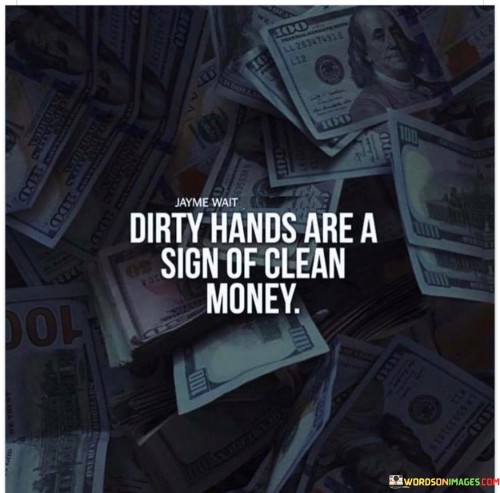 Dirty-Hands-Are-A-Sign-Clean-Money-Quotes.jpeg