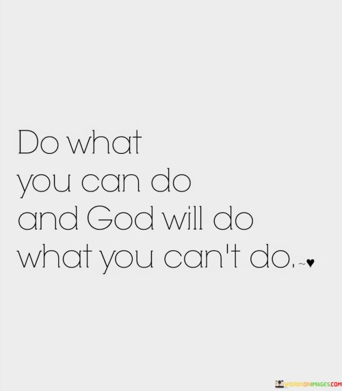 This quote encourages individuals to take action within their capabilities while also trusting that God will handle the things beyond their control. In a single sentence, it suggests that people should do what is within their power, recognizing that there are aspects only God can manage.

The quote implies a balance between personal effort and reliance on divine intervention.

Overall, this quote serves as a reminder of the importance of both human effort and faith in God's ability to address challenges and situations that are beyond human control.