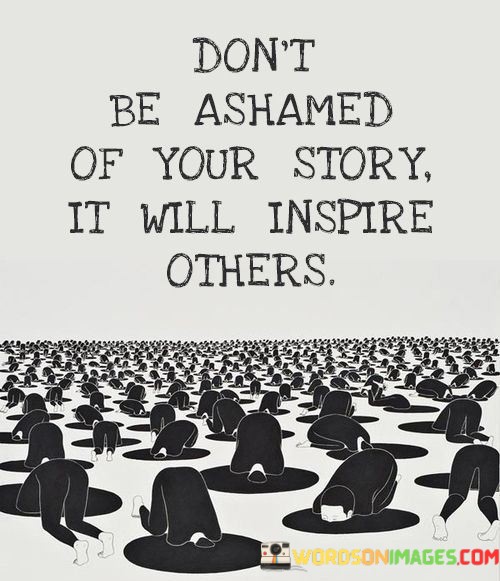 Dont-Be-Ashamed-Of-Your-Story-It-Will-Inspire-Quotes.jpeg