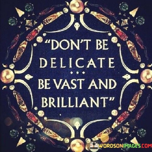 Dont-Be-Delicate-Be-Vast-And-Brilliant-Quotes-Quotes.jpeg